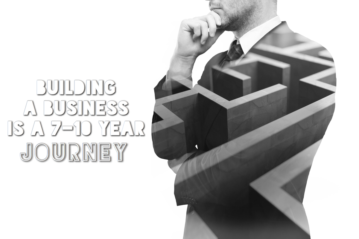 Building a Business Is a 7-10 Year Journey