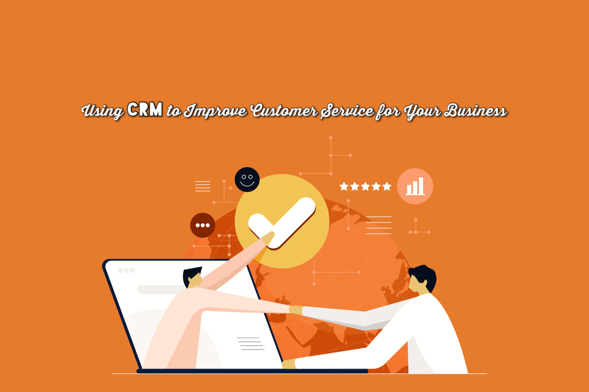 Using CRM to Improve Customer Service for Your Business - Tips for Customer Service Management