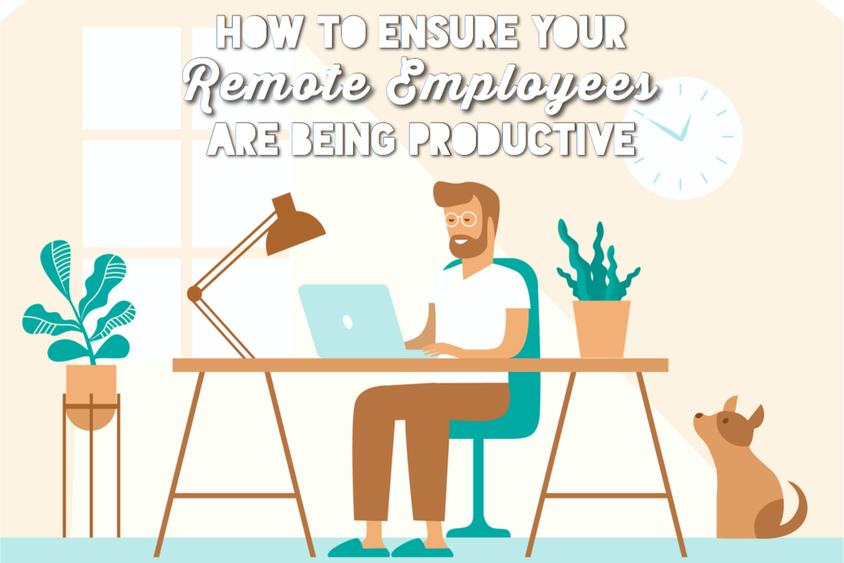 How To Talk To Employees About Productivity How to Ensure Your Remote Employees Are Being Productive