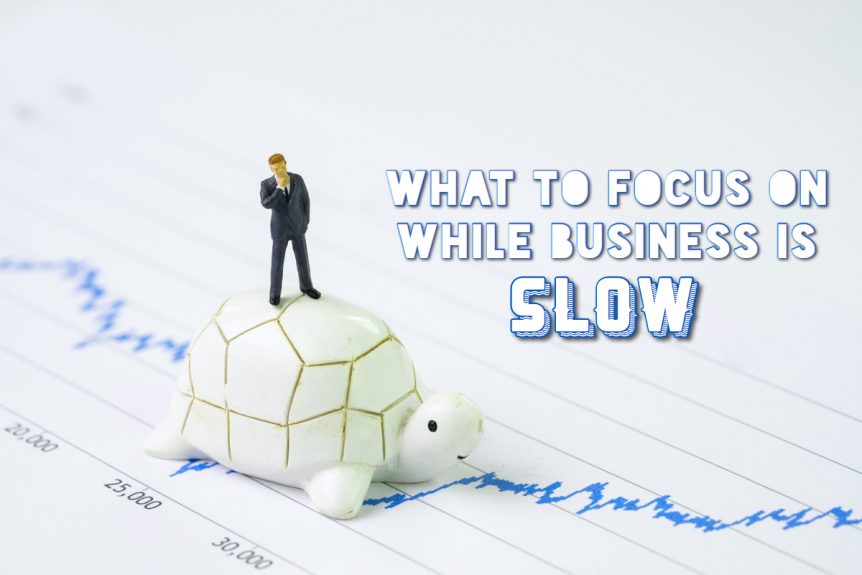 Focus On While Business is Slow