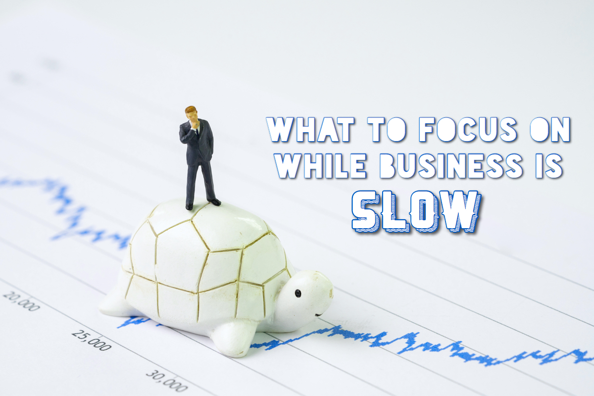 What to Focus On While Business is Slow