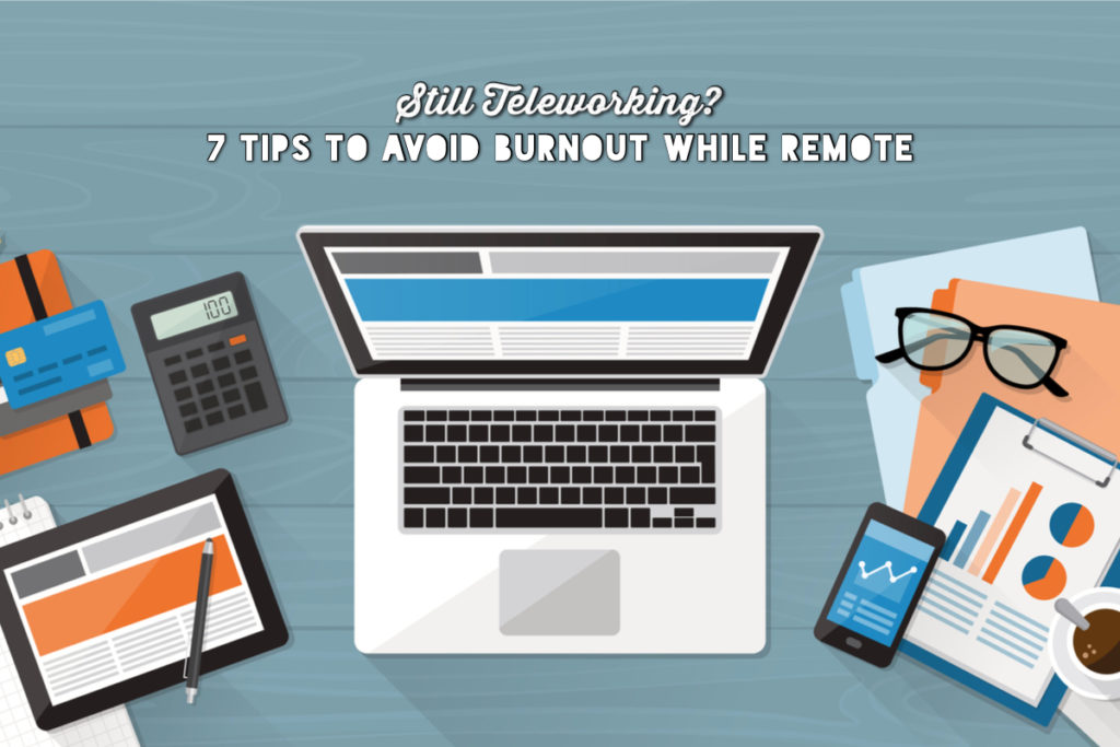 Still Teleworking? 7 Tips to Help Avoid Burnout While Remote - Working From Home