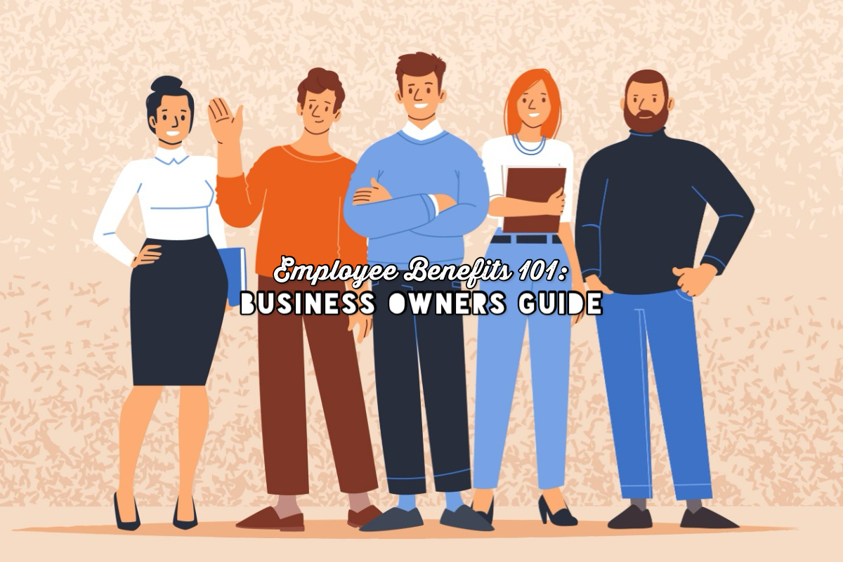 Employee Benefits 101: Business Owners Guide